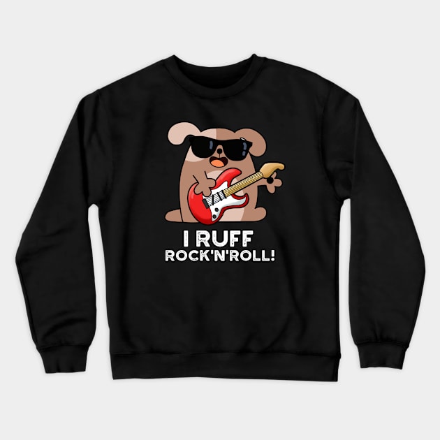 I Ruff Rock And Roll Cute Dog Pun Crewneck Sweatshirt by punnybone